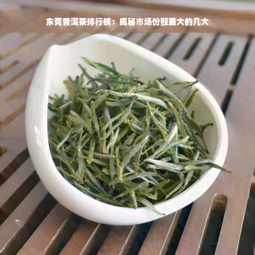 东莞普洱茶排行榜：揭秘市场份额更大的几大