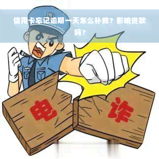 信用卡忘记逾期一天怎么补救？影响贷款吗？