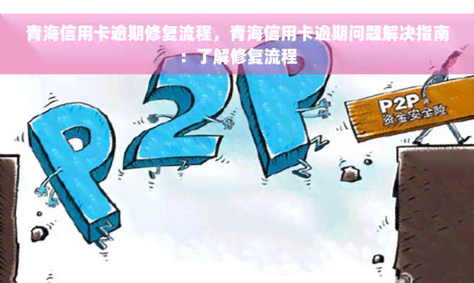 青海信用卡逾期修复流程，青海信用卡逾期问题解决指南：了解修复流程