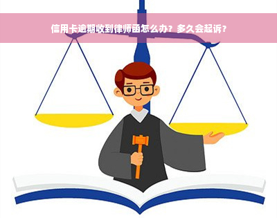 信用卡逾期收到律师函怎么办？多久会起诉？