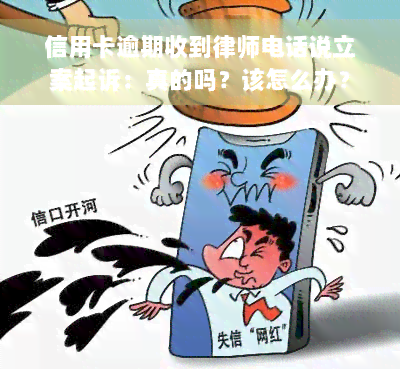 信用卡逾期收到律师电话说立案起诉：真的吗？该怎么办？