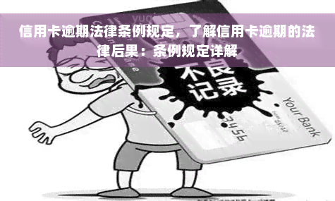 信用卡逾期法律条例规定，了解信用卡逾期的法律后果：条例规定详解