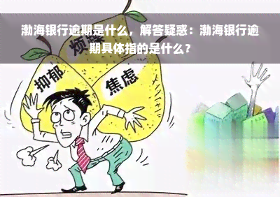 渤海银行逾期是什么，解答疑惑：渤海银行逾期具体指的是什么？