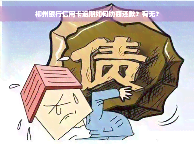 柳州银行信用卡逾期如何协商还款？有无？