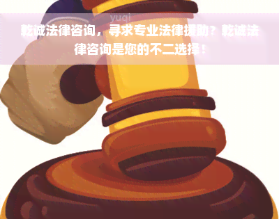 乾诚法律咨询，寻求专业法律援助？乾诚法律咨询是您的不二选择！