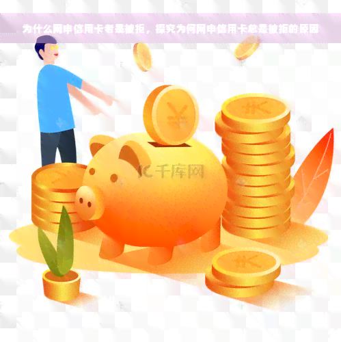 为什么网申信用卡老是被拒，探究为何网申信用卡总是被拒的原因