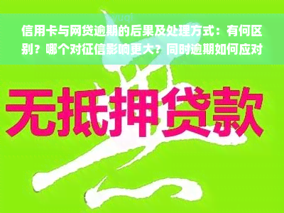 信用卡与网贷逾期的后果及处理方式：有何区别？哪个对征信影响更大？同时逾期如何应对？