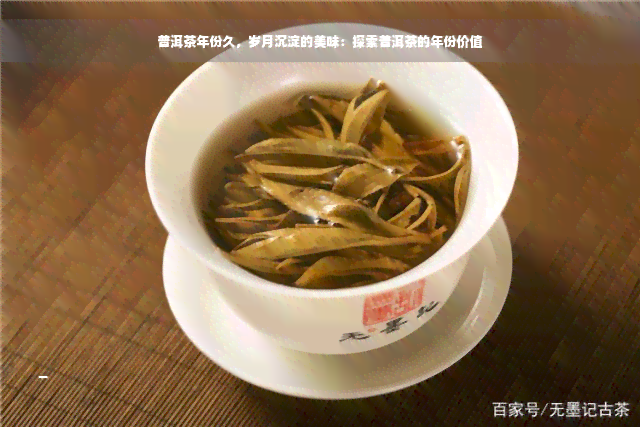 普洱茶年份久，岁月沉淀的美味：探索普洱茶的年份价值