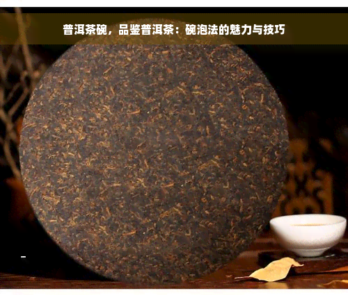 普洱茶碗，品鉴普洱茶：碗泡法的魅力与技巧