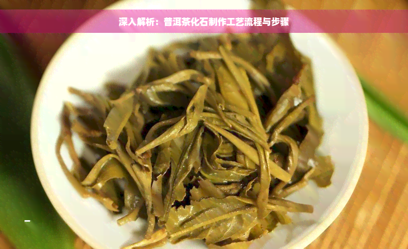 深入解析：普洱茶化石制作工艺流程与步骤