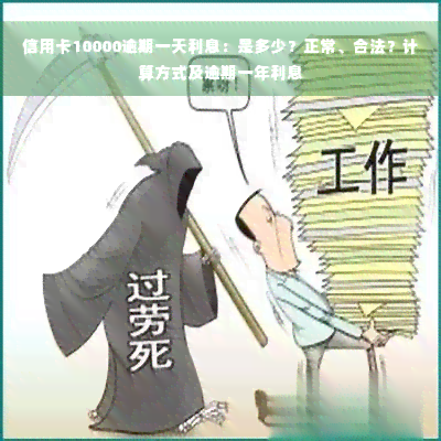 信用卡10000逾期一天利息：是多少？正常、合法？计算方式及逾期一年利息