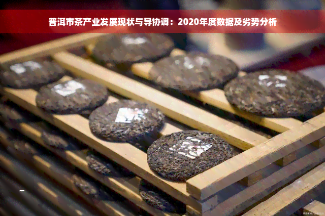 普洱市茶产业发展现状与导协调：2020年度数据及劣势分析