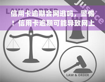 信用卡逾期会网逃吗，警惕！信用卡逾期可能导致网上追逃，不可忽视的法律风险