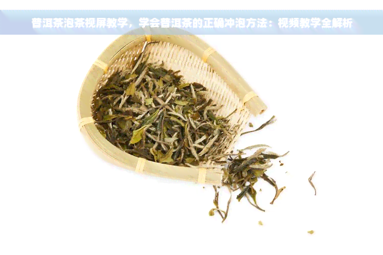 普洱茶泡茶视屏教学，学会普洱茶的正确冲泡方法：视频教学全解析