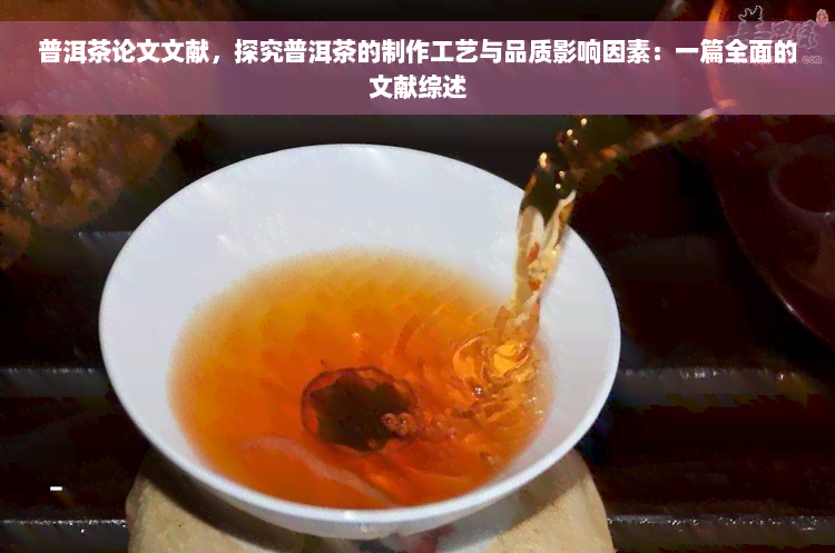 普洱茶论文文献，探究普洱茶的制作工艺与品质影响因素：一篇全面的文献综述