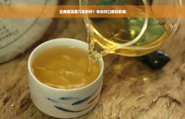 云南普洱茶几年的好？年份对口感的影响