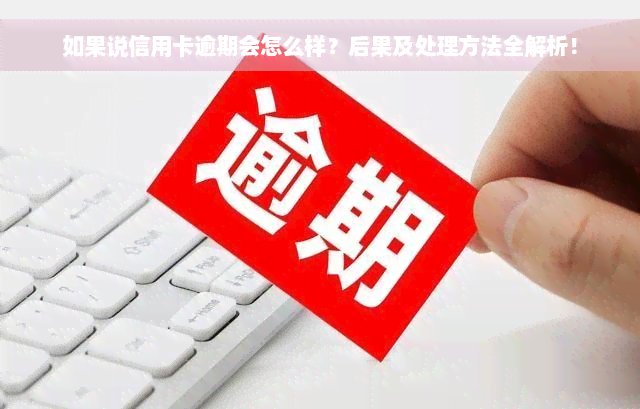 如果说信用卡逾期会怎么样？后果及处理方法全解析！