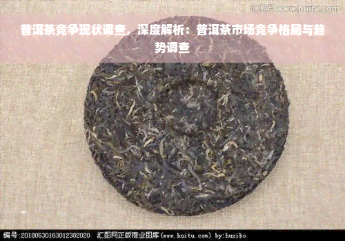 普洱茶竞争现状调查，深度解析：普洱茶市场竞争格局与趋势调查