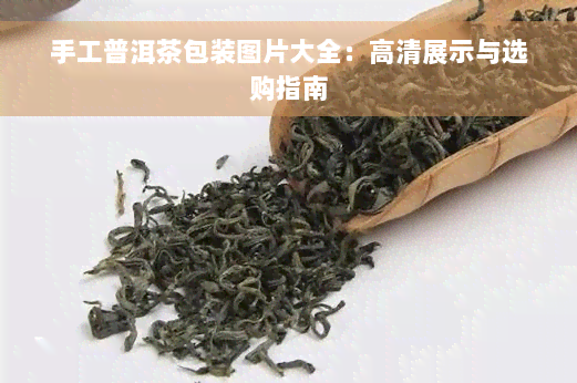 手工普洱茶包装图片大全：高清展示与选购指南