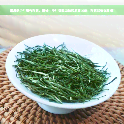 普洱茶小厂也有好货，揭秘：小厂也能出品优质普洱茶，好货就在你身边！