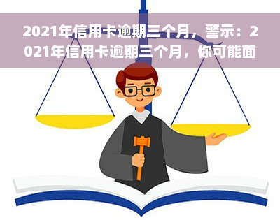 2021年信用卡逾期三个月，警示：2021年信用卡逾期三个月，你可能面临这些后果！