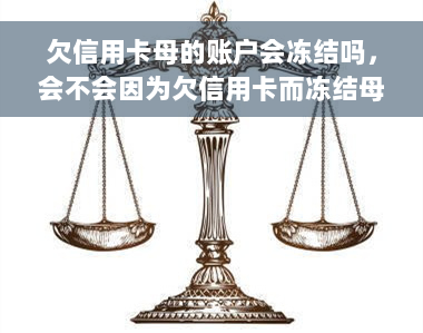 欠信用卡母的账户会冻结吗，会不会因为欠信用卡而冻结母的银行账户？