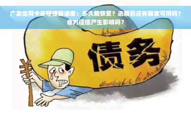 广发信用卡逾期提额速度：多久能恢复？逾期后还有额度可用吗？会对征信产生影响吗？