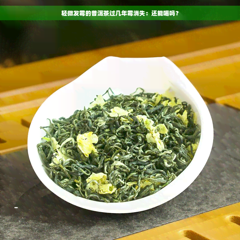 轻微发霉的普洱茶过几年霉消失：还能喝吗？