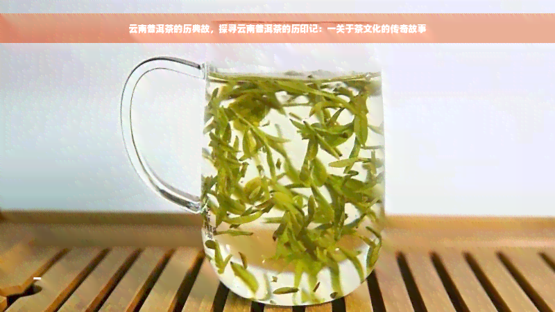 云南普洱茶的历典故，探寻云南普洱茶的历印记：一关于茶文化的传奇故事