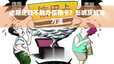 逾期还能不能办信用卡？影响及解决方法