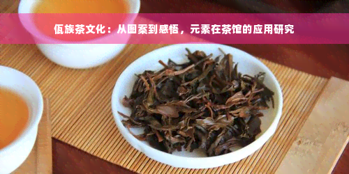 佤族茶文化：从图案到感悟，元素在茶馆的应用研究