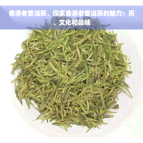 香港老普洱茶，探索香港老普洱茶的魅力：历、文化和品味