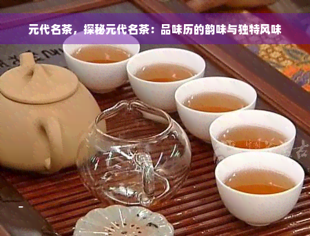 元代名茶，探秘元代名茶：品味历的韵味与独特风味