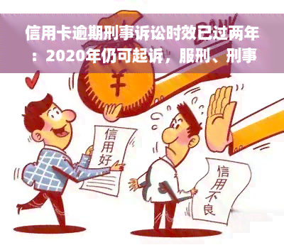 信用卡逾期刑事诉讼时效已过两年：2020年仍可起诉，服刑、刑事案件如何处理？