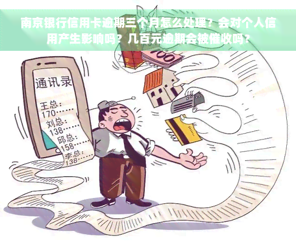 南京银行信用卡逾期三个月怎么处理？会对个人信用产生影响吗？几百元逾期会被催收吗？