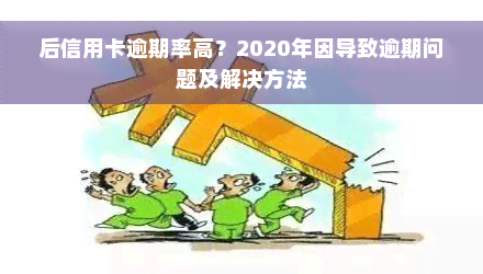 后信用卡逾期率高？2020年因导致逾期问题及解决方法