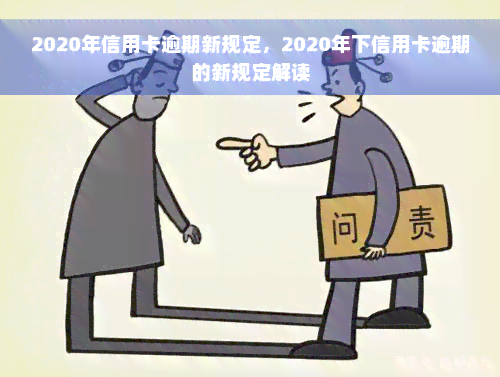 2020年信用卡逾期新规定，2020年下信用卡逾期的新规定解读