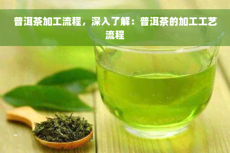 普洱茶加工流程，深入了解：普洱茶的加工工艺流程