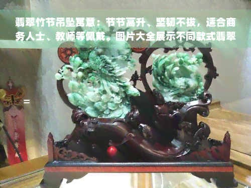 翡翠竹节吊坠寓意：节节高升、坚韧不拔，适合商务人士、教师等佩戴。图片大全展示不同款式翡翠竹节吊坠，雕刻有龙、凤、麒麟等吉祥动物。