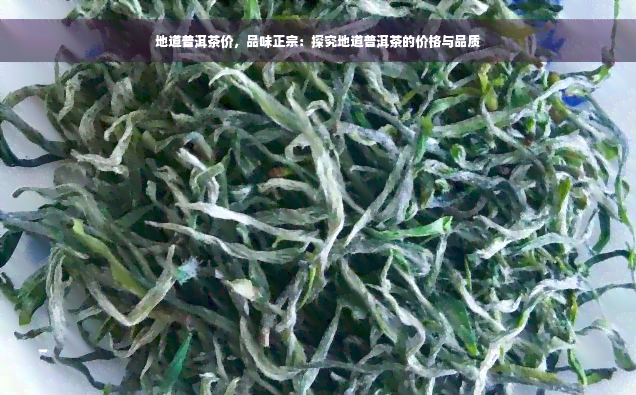 地道普洱茶价，品味正宗：探究地道普洱茶的价格与品质