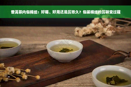 普洱茶内包棉纸：好喝、好用还是历悠久？包装棉纸的历转变过程