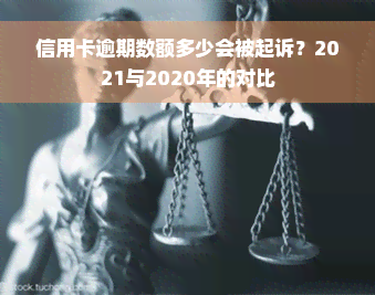 信用卡逾期数额多少会被起诉？2021与2020年的对比