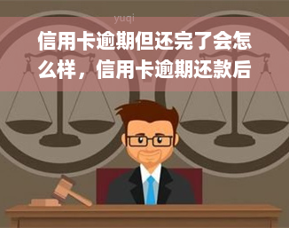 信用卡逾期但还完了会怎么样，信用卡逾期还款后的影响及解决方案