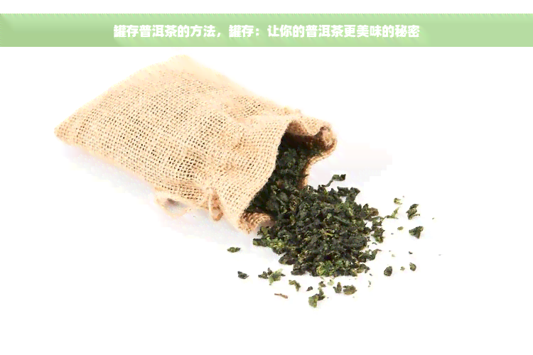 罐存普洱茶的方法，罐存：让你的普洱茶更美味的秘密