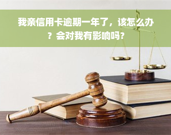 我亲信用卡逾期一年了，该怎么办？会对我有影响吗？