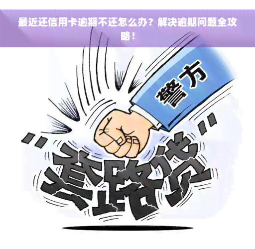 最近还信用卡逾期不还怎么办？解决逾期问题全攻略！