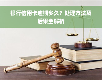 银行信用卡逾期多久？处理方法及后果全解析