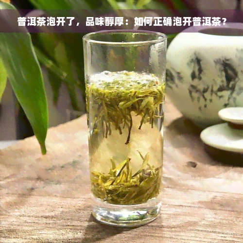 普洱茶泡开了，品味醇厚：如何正确泡开普洱茶？