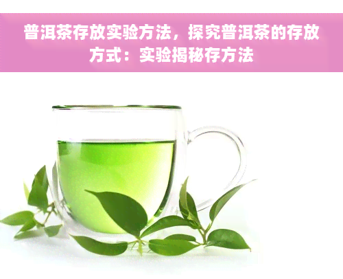 普洱茶存放实验方法，探究普洱茶的存放方式：实验揭秘存方法