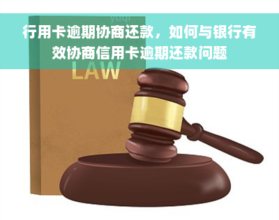 行用卡逾期协商还款，如何与银行有效协商信用卡逾期还款问题